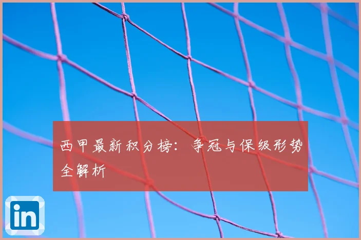 西甲最新积分榜：争冠与保级形势全解析